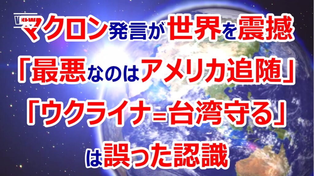 マクロン「最悪なのはアメリカ追随」発言で世界が震撼！？「ウクライナを守る=台湾を守る」は誤った認識